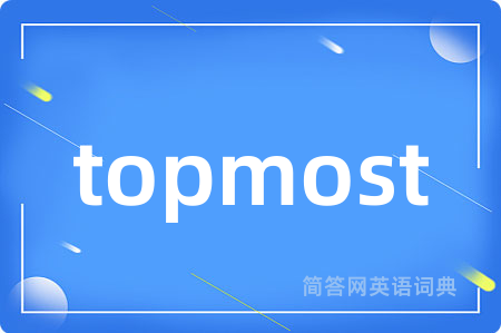 topmost是什么意思,topmost的中文翻译 topmost
