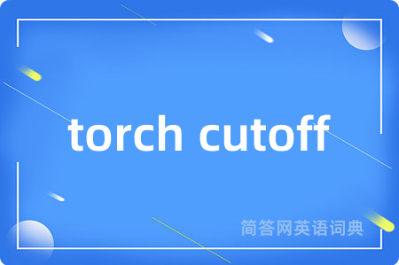 torch cutoff