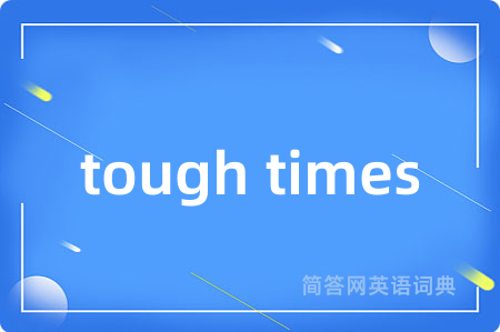 tough times是什么意思,tough times的中文翻译 tough times