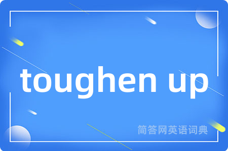 toughen up是什么意思,toughen up的中文翻译 toughen up