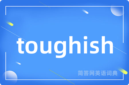 toughish是什么意思,toughish的中文翻译 toughish