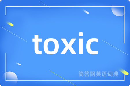 toxic是什么意思,toxic的中文翻译 toxic