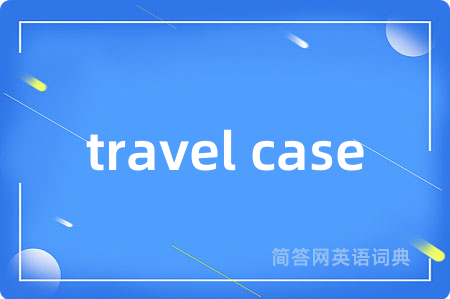 travel case是什么意思,travel case的中文翻译 travel case
