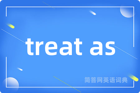 treat as是什么意思,treat as的中文翻译 treat as