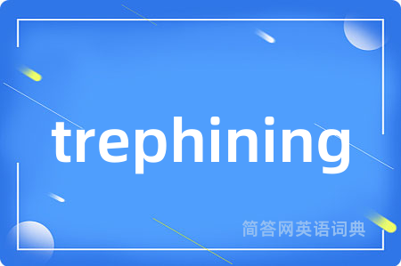 trephining是什么意思,trephining的中文翻译 trephining