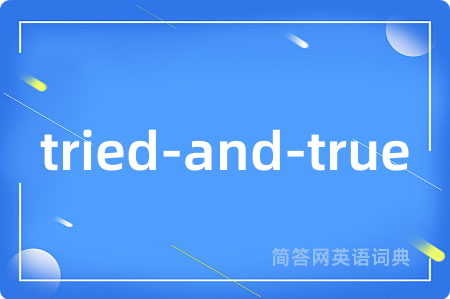 tried-and-true是什么意思,tried-and-true的中文翻译 tried-and-true