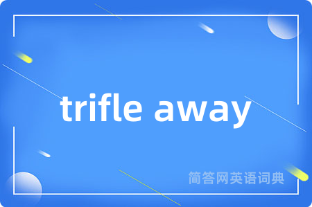 trifle away