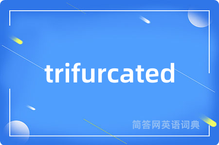 trifurcated