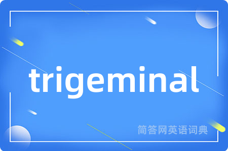 trigeminal是什么意思,trigeminal的中文翻译 trigeminal