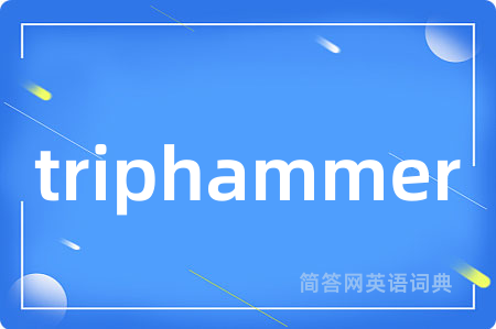 triphammer是什么意思,triphammer的中文翻译 triphammer