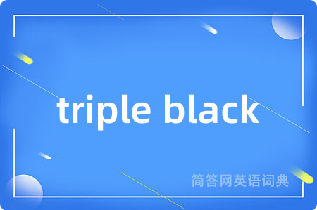 triple black是什么意思,triple black的中文翻译 triple black