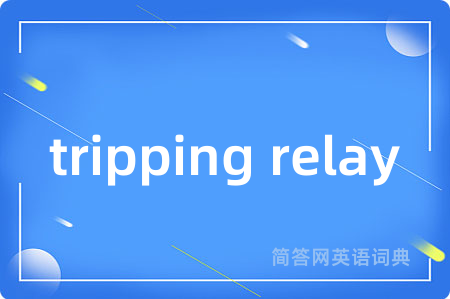 tripping relay是什么意思,tripping relay的中文翻译 tripping relay