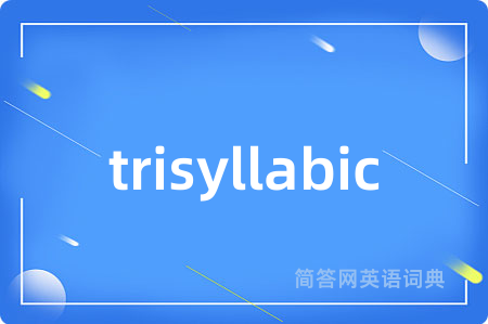 trisyllabic是什么意思,trisyllabic的中文翻译 trisyllabic