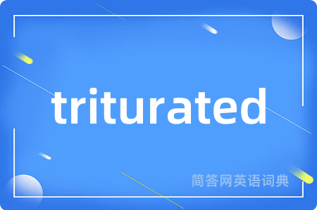 triturated