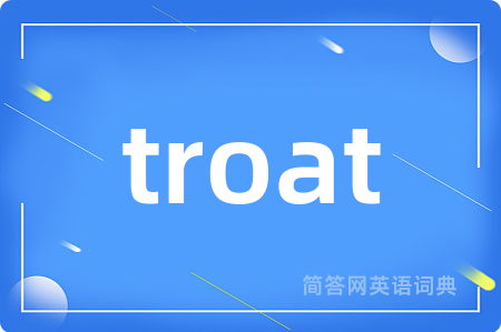 troat是什么意思,troat的中文翻译 troat