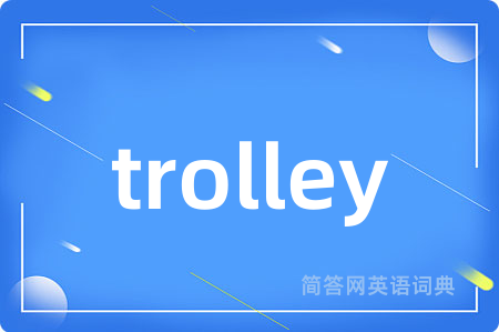 trolley是什么意思,trolley的中文翻译 trolley