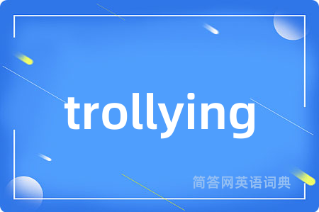 trollying是什么意思,trollying的中文翻译 trollying