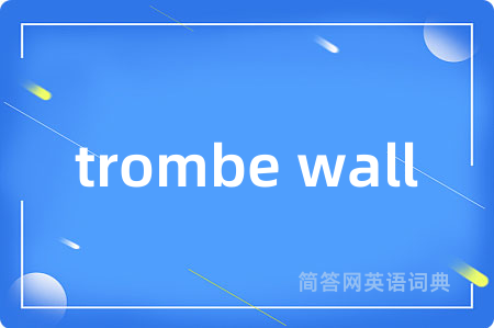 trombe wall是什么意思,trombe wall的中文翻译 trombe wall
