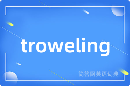 troweling是什么意思,troweling的中文翻译 troweling