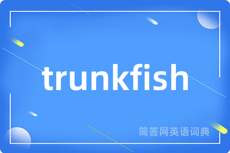 trunkfish是什么意思,trunkfish的中文翻译 trunkfish