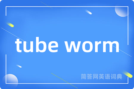 tube worm是什么意思,tube worm的中文翻译 tube worm