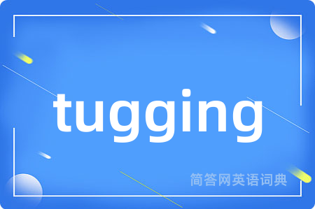 tugging是什么意思,tugging的中文翻译 tugging