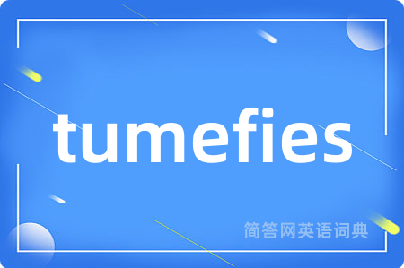 tumefies