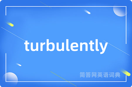 turbulently