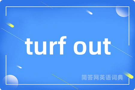 turf out是什么意思,turf out的中文翻译 turf out