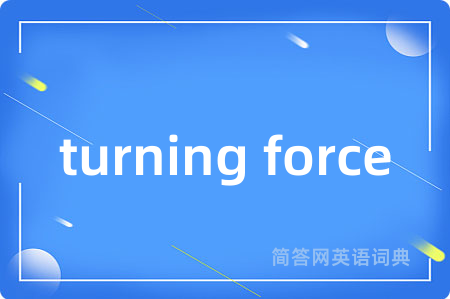 turning force是什么意思,turning force的中文翻译 turning force