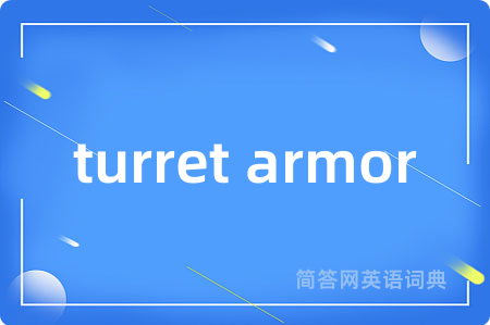 turret armor是什么意思,turret armor的中文翻译 turret armor