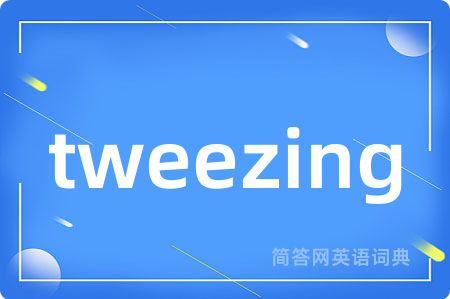 tweezing是什么意思,tweezing的中文翻译 tweezing