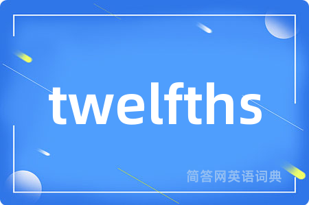 twelfths是什么意思,twelfths的中文翻译 twelfths
