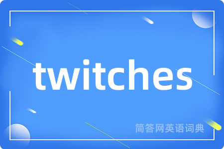 twitches是什么意思,twitches的中文翻译 twitches