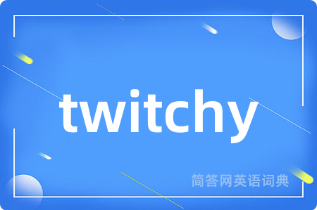 twitchy是什么意思,twitchy的中文翻译 twitchy