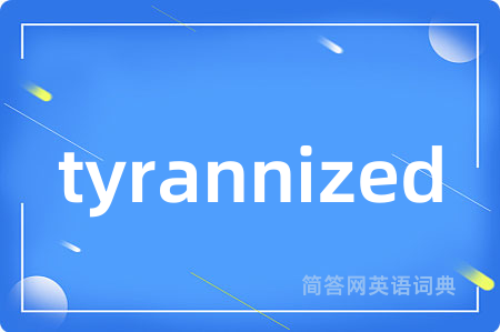 tyrannized