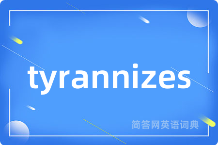 tyrannizes