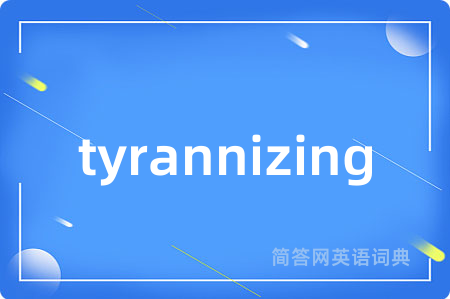 tyrannizing