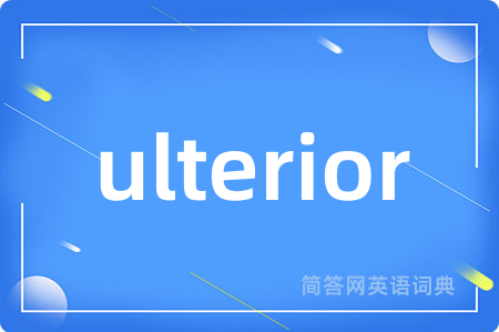 ulterior是什么意思,ulterior的中文翻译 ulterior
