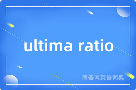 ultima ratio是什么意思,ultima ratio的中文翻译 ultima ratio