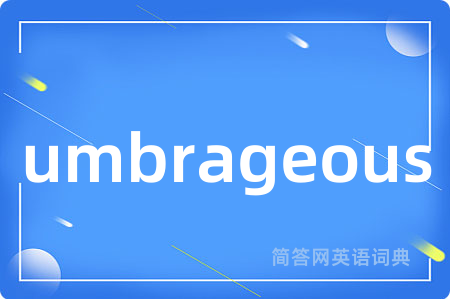 umbrageous是什么意思,umbrageous的中文翻译 umbrageous
