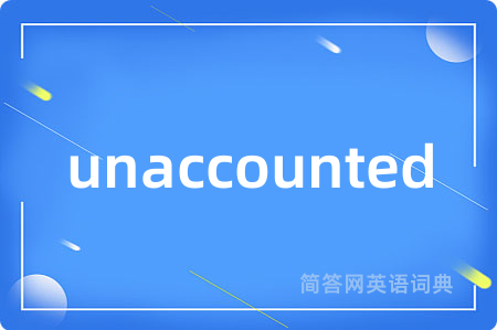 unaccounted是什么意思,unaccounted的中文翻译 unaccounted