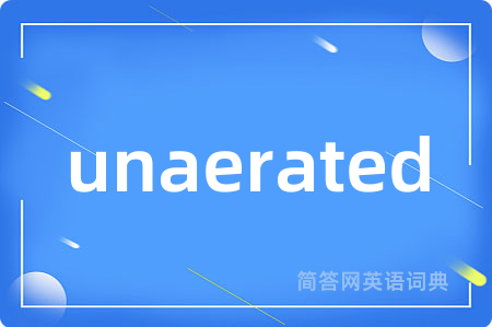 unaerated