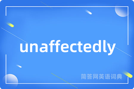 unaffectedly是什么意思,unaffectedly的中文翻译 unaffectedly