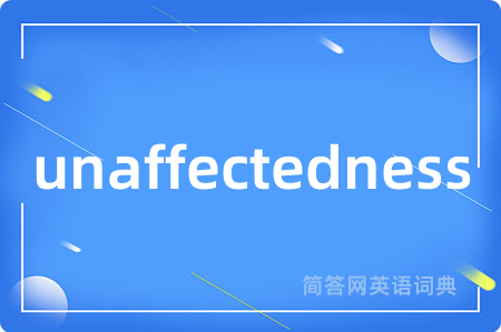 unaffectedness是什么意思,unaffectedness的中文翻译 unaffectedness