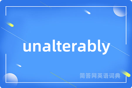 unalterably