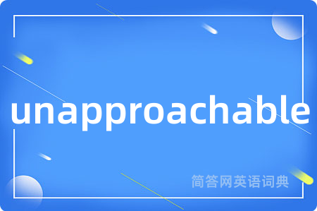 unapproachable是什么意思,unapproachable的中文翻译 unapproachable