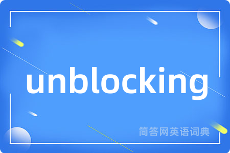 unblocking是什么意思,unblocking的中文翻译 unblocking