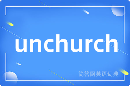 unchurch是什么意思,unchurch的中文翻译 unchurch