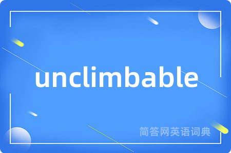 unclimbable是什么意思,unclimbable的中文翻译 unclimbable